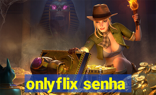 onlyflix senha